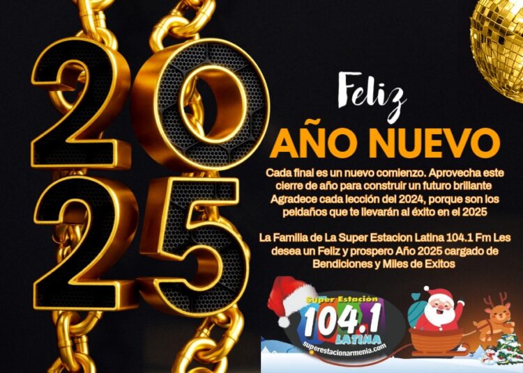 LA FAMILIA DE LA SUPER ESTACION LATINA 104.1 FM LES DEA UN PROSPERO Y FELIZ 2025 BENDICIONES PARA TODOS Y UN ABRAZO GIGANTE.